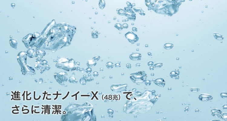 進化したナノイーX（48兆）で、さらに清潔。