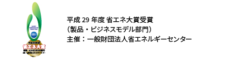 平成29年度 省エネ大賞受賞（製品・ビジネスモデル部門） 主催：一般財団法人省エネルギーセンター　